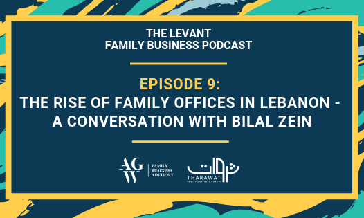 The Levant Family Business Podcast – The Rise Of Family Offices In Lebanon – A Conversation With Bilal Zein
